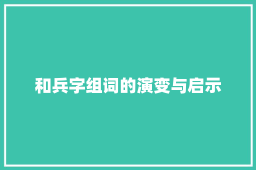 和兵字组词的演变与启示