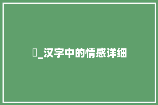 忋_汉字中的情感详细