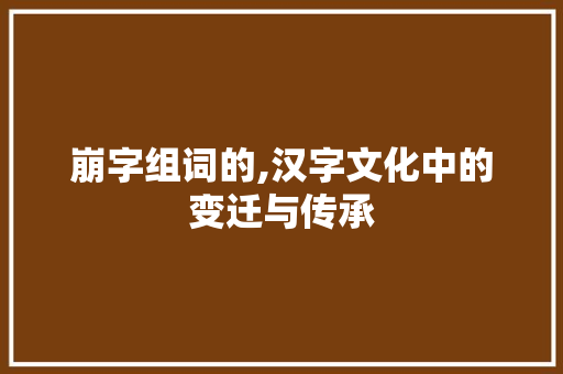 崩字组词的,汉字文化中的变迁与传承