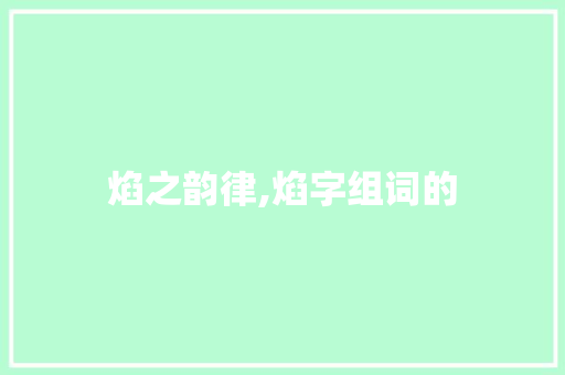 焰之韵律,焰字组词的