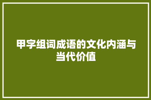 甲字组词成语的文化内涵与当代价值