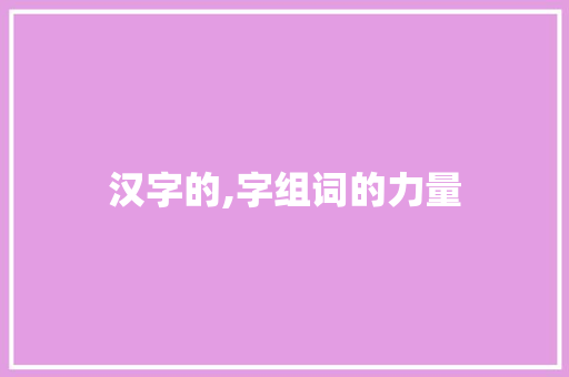 汉字的,字组词的力量