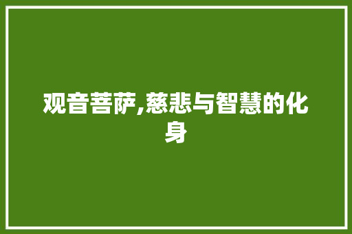 观音菩萨,慈悲与智慧的化身
