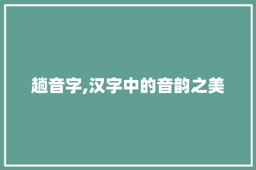 趟音字,汉字中的音韵之美