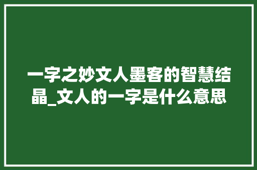 一字之妙文人墨客的智慧结晶_文人的一字是什么意思