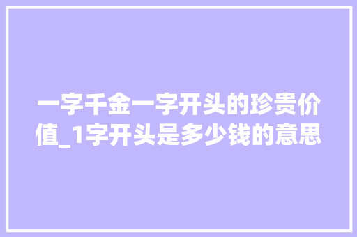 一字千金一字开头的珍贵价值_1字开头是多少钱的意思