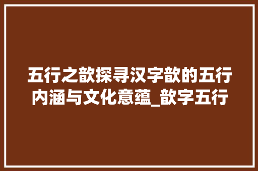 五行之歆探寻汉字歆的五行内涵与文化意蕴_歆字五行的意思是什么