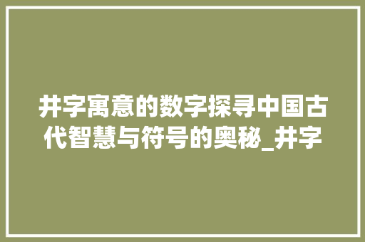 井字寓意的数字探寻中国古代智慧与符号的奥秘_井字寓意的数字是什么意思