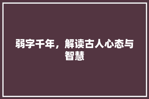 弱字千年，解读古人心态与智慧