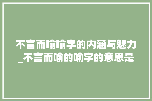 不言而喻喻字的内涵与魅力_不言而喻的喻字的意思是