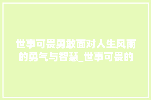 世事可畏勇敢面对人生风雨的勇气与智慧_世事可畏的意思四个字