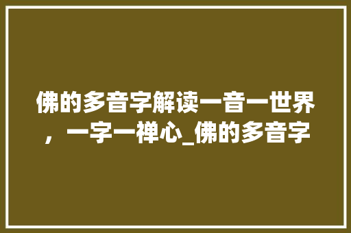 佛的多音字解读一音一世界，一字一禅心_佛的多音字和解释意思是