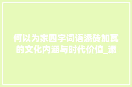 何以为家四字词语添砖加瓦的文化内涵与时代价值_添的四字词语何意思