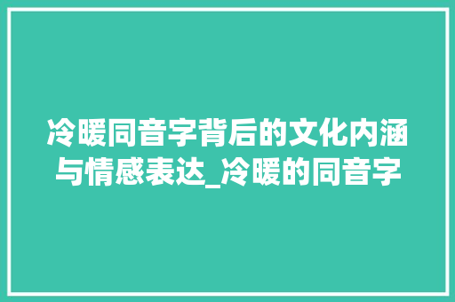 冷暖同音字背后的文化内涵与情感表达_冷暖的同音字是什么意思