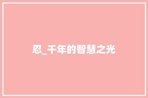 忍_千年的智慧之光