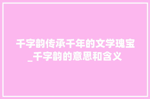 千字韵传承千年的文学瑰宝_千字韵的意思和含义