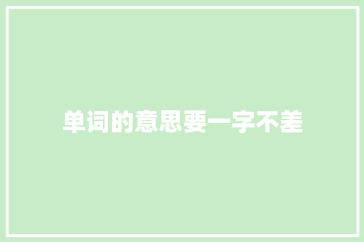 单词的意思要一字不差