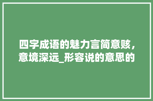 四字成语的魅力言简意赅，意境深远_形容说的意思的四字词语