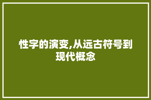 性字的演变,从远古符号到现代概念