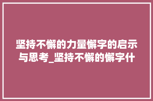 坚持不懈的力量懈字的启示与思考_坚持不懈的懈字什么意思  第1张