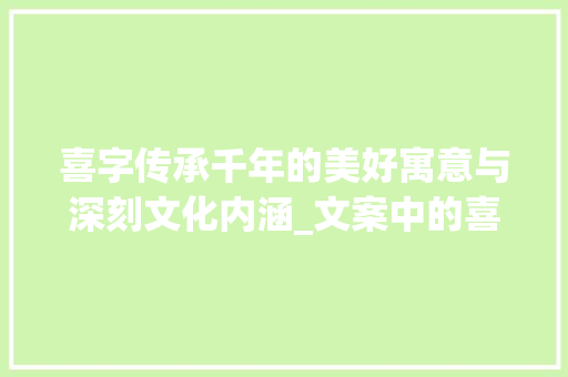 喜字传承千年的美好寓意与深刻文化内涵_文案中的喜字是什么意思
