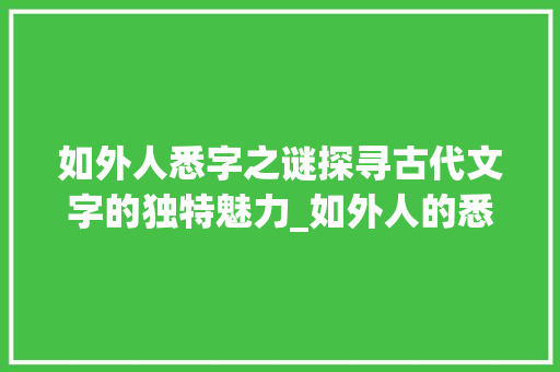如外人悉字之谜探寻古代文字的独特魅力_如外人的悉字是什么意思