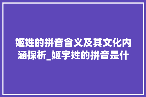 姬姓的拼音含义及其文化内涵探析_姬字姓的拼音是什么意思