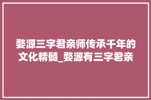 婺源三字君亲师传承千年的文化精髓_婺源有三字君亲师的意思
