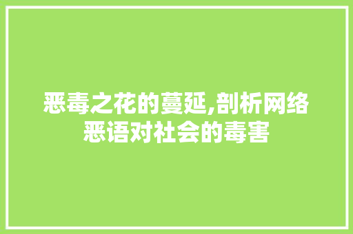 恶毒之花的蔓延,剖析网络恶语对社会的毒害