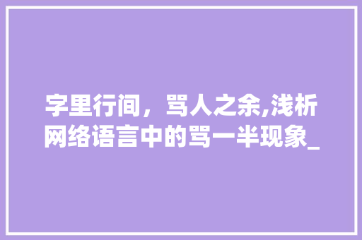 字里行间，骂人之余,浅析网络语言中的骂一半现象_骂人的字去一半啥意思