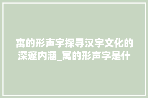寓的形声字探寻汉字文化的深邃内涵_寓的形声字是什么意思