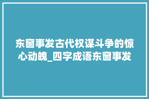 东窗事发古代权谋斗争的惊心动魄_四字成语东窗事发的意思