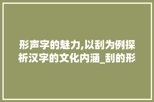 形声字的魅力,以刮为例探析汉字的文化内涵_刮的形声字是什么意思