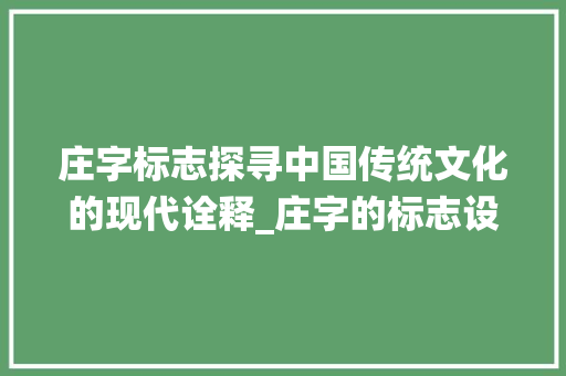 庄字标志探寻中国传统文化的现代诠释_庄字的标志设计是什么意思