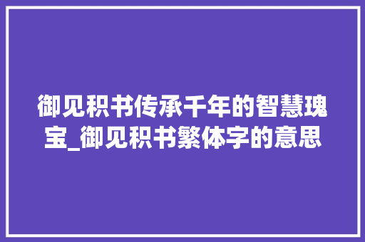 御见积书传承千年的智慧瑰宝_御见积书繁体字的意思