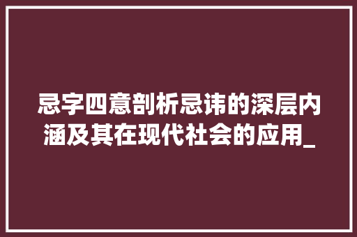 忌字四意剖析忌讳的深层内涵及其在现代社会的应用_用忌字的四个意思组词