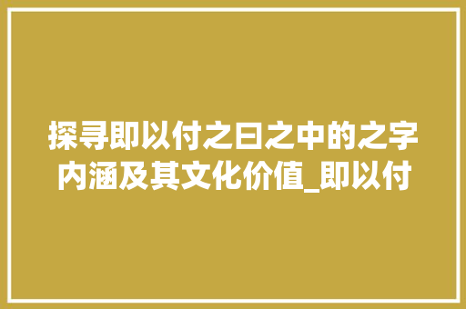 探寻即以付之曰之中的之字内涵及其文化价值_即以付之曰的之字的意思