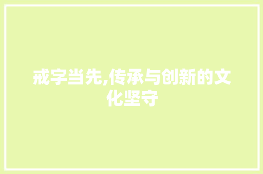戒字当先,传承与创新的文化坚守