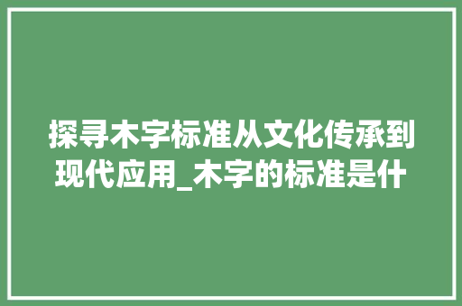 探寻木字标准从文化传承到现代应用_木字的标准是什么意思