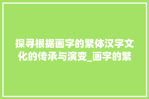 探寻根据画字的繁体汉字文化的传承与演变_画字的繁体是什么意思