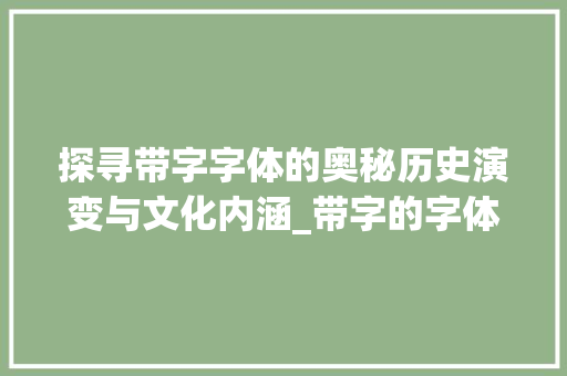 探寻带字字体的奥秘历史演变与文化内涵_带字的字体是什么意思呀