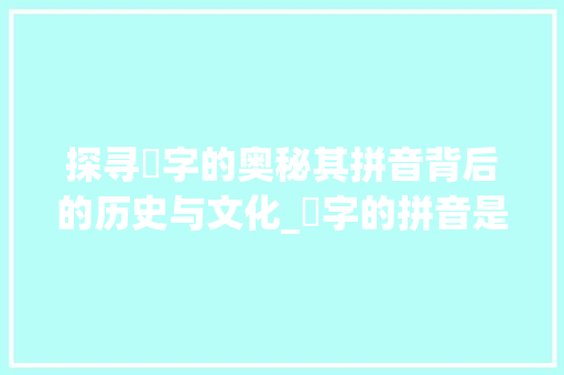 探寻扗字的奥秘其拼音背后的历史与文化_扗字的拼音是什么意思