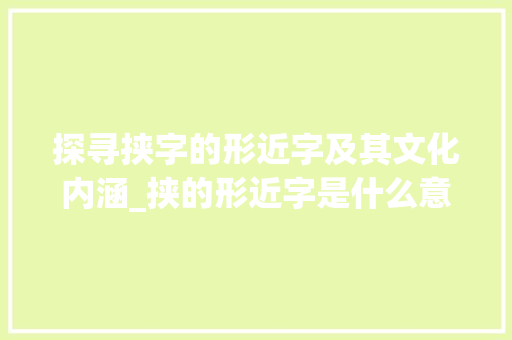 探寻挟字的形近字及其文化内涵_挟的形近字是什么意思