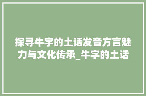 探寻牛字的土话发音方言魅力与文化传承_牛字的土话发音是什么意思