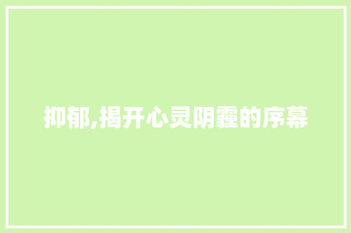 抑郁,揭开心灵阴霾的序幕