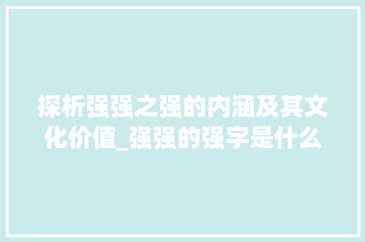 探析强强之强的内涵及其文化价值_强强的强字是什么意思  第1张