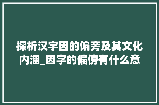 探析汉字因的偏旁及其文化内涵_因字的偏傍有什么意思