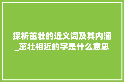 探析茁壮的近义词及其内涵_茁壮相近的字是什么意思