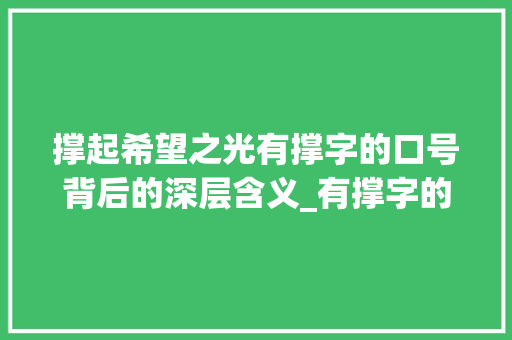 撑起希望之光有撑字的口号背后的深层含义_有撑字的口号是什么意思