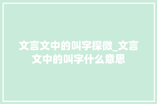 文言文中的叫字探微_文言文中的叫字什么意思  第1张